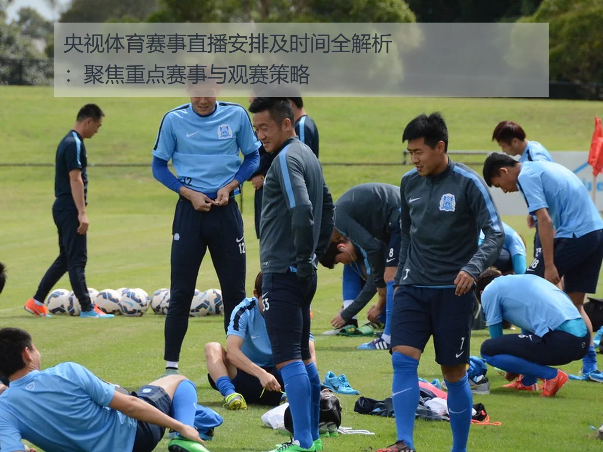 央视体育赛事直播安排及时间全解析：聚焦重点赛事与观赛策略